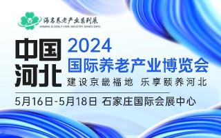 2024中國（河北）國際養(yǎng)老產(chǎn)業(yè)博覽會