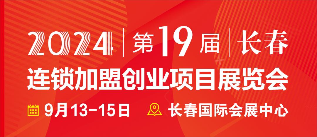 2024長春第19屆連鎖加盟創(chuàng)業(yè)項目展覽會